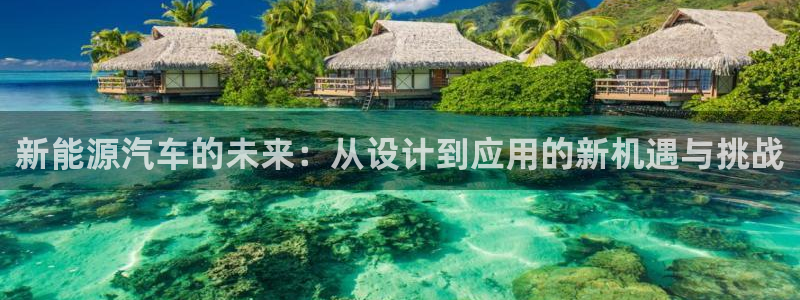 球盟会优惠码：新能源汽车的未来：从设计到