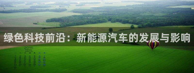 球盟会官方网页登录:绿色科技前沿:新能源汽车的发展与影响